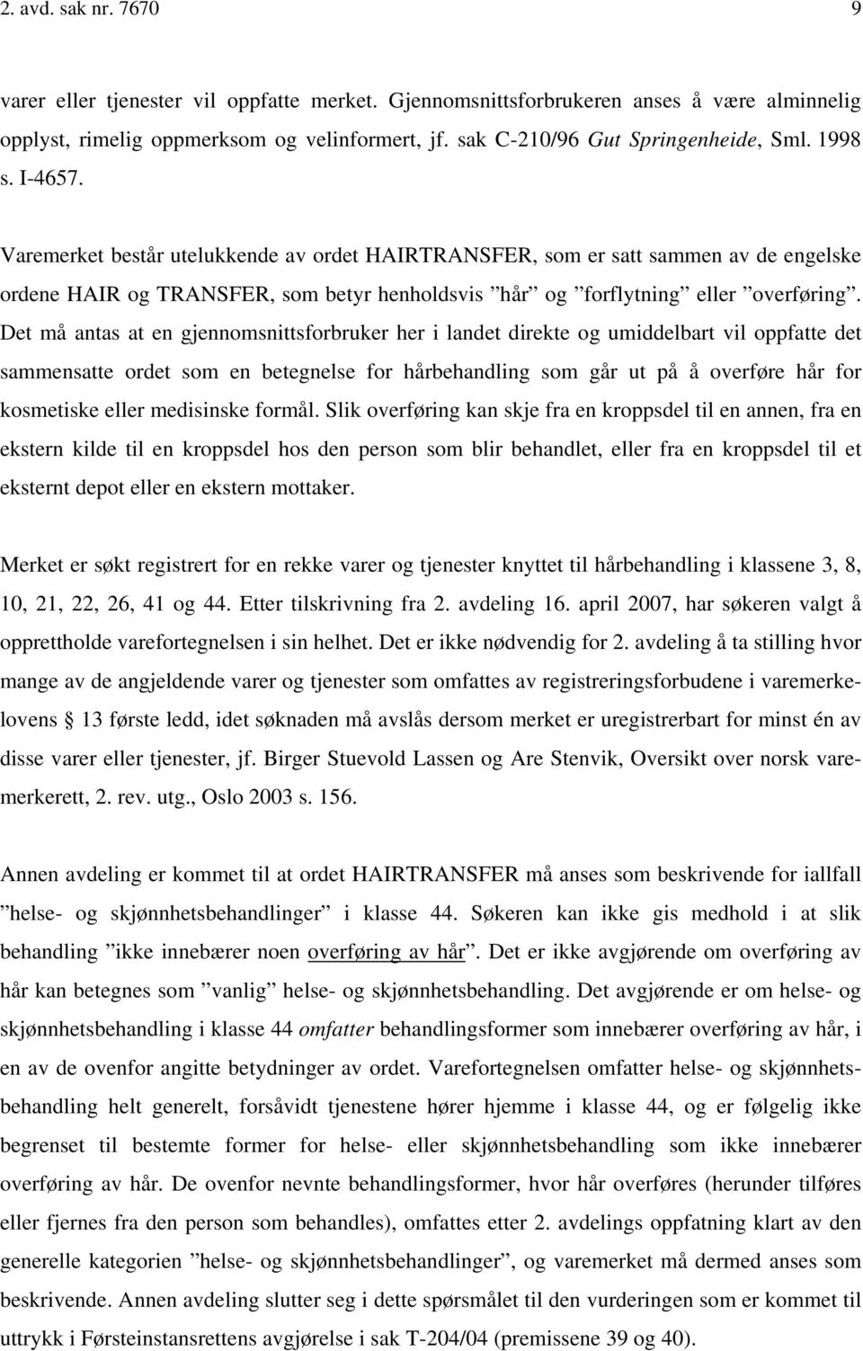 Det må antas at en gjennomsnittsforbruker her i landet direkte og umiddelbart vil oppfatte det sammensatte ordet som en betegnelse for hårbehandling som går ut på å overføre hår for kosmetiske eller