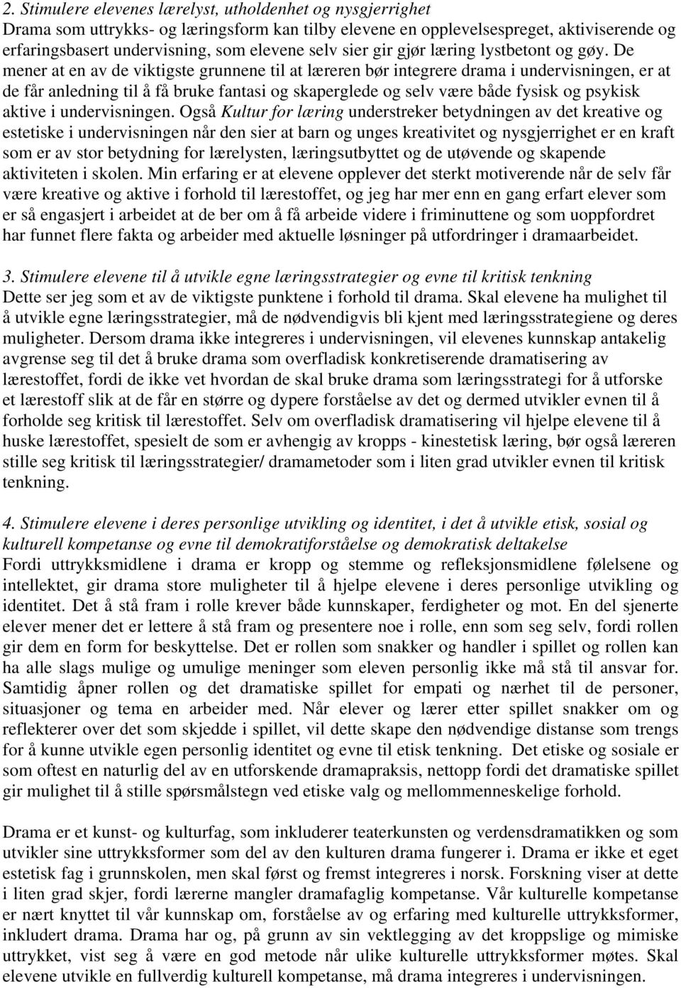 De mener at en av de viktigste grunnene til at læreren bør integrere drama i undervisningen, er at de får anledning til å få bruke fantasi og skaperglede og selv være både fysisk og psykisk aktive i