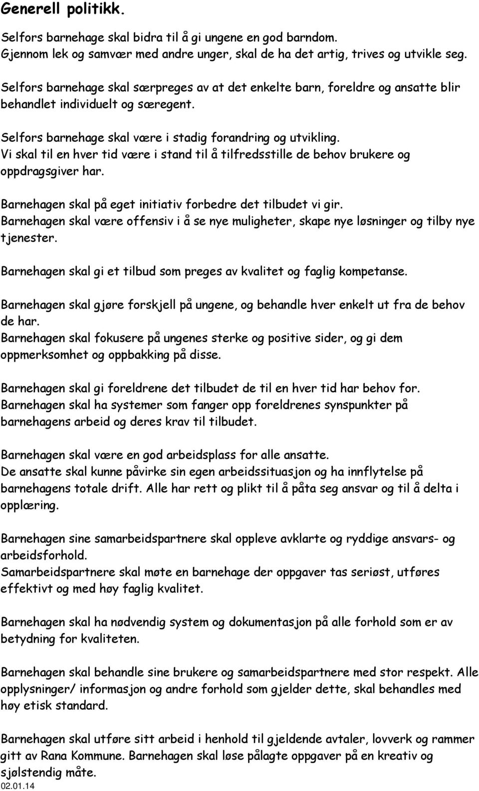 Vi skal til en hver tid være i stand til å tilfredsstille de behov brukere og oppdragsgiver har. Barnehagen skal på eget initiativ forbedre det tilbudet vi gir.