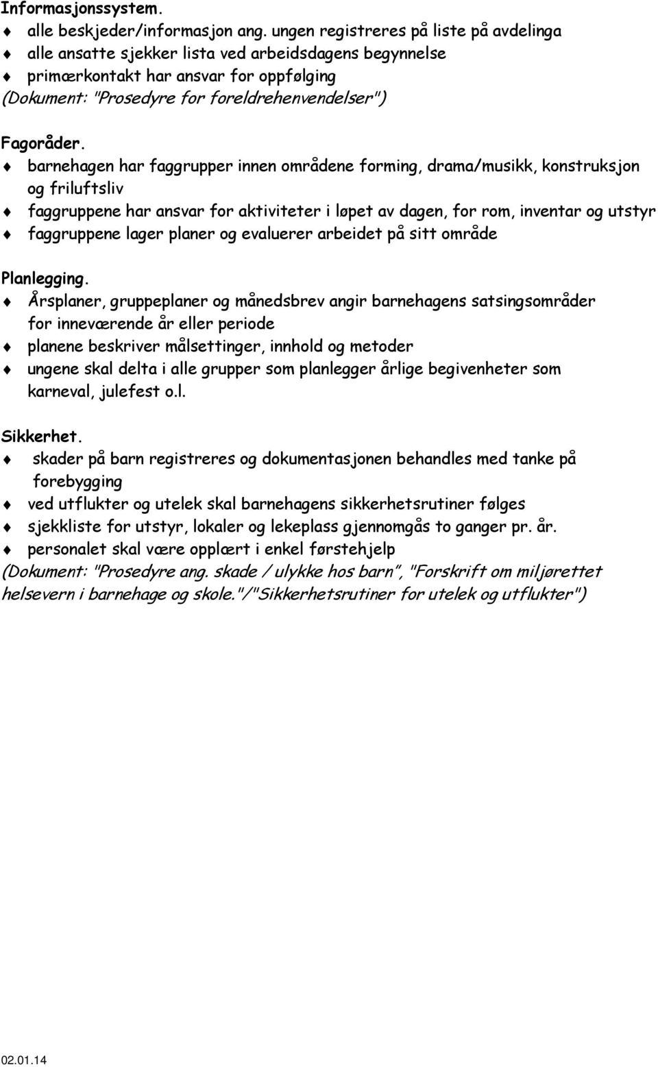 barnehagen har faggrupper innen områdene forming, drama/musikk, konstruksjon og friluftsliv faggruppene har ansvar for aktiviteter i løpet av dagen, for rom, inventar og utstyr faggruppene lager