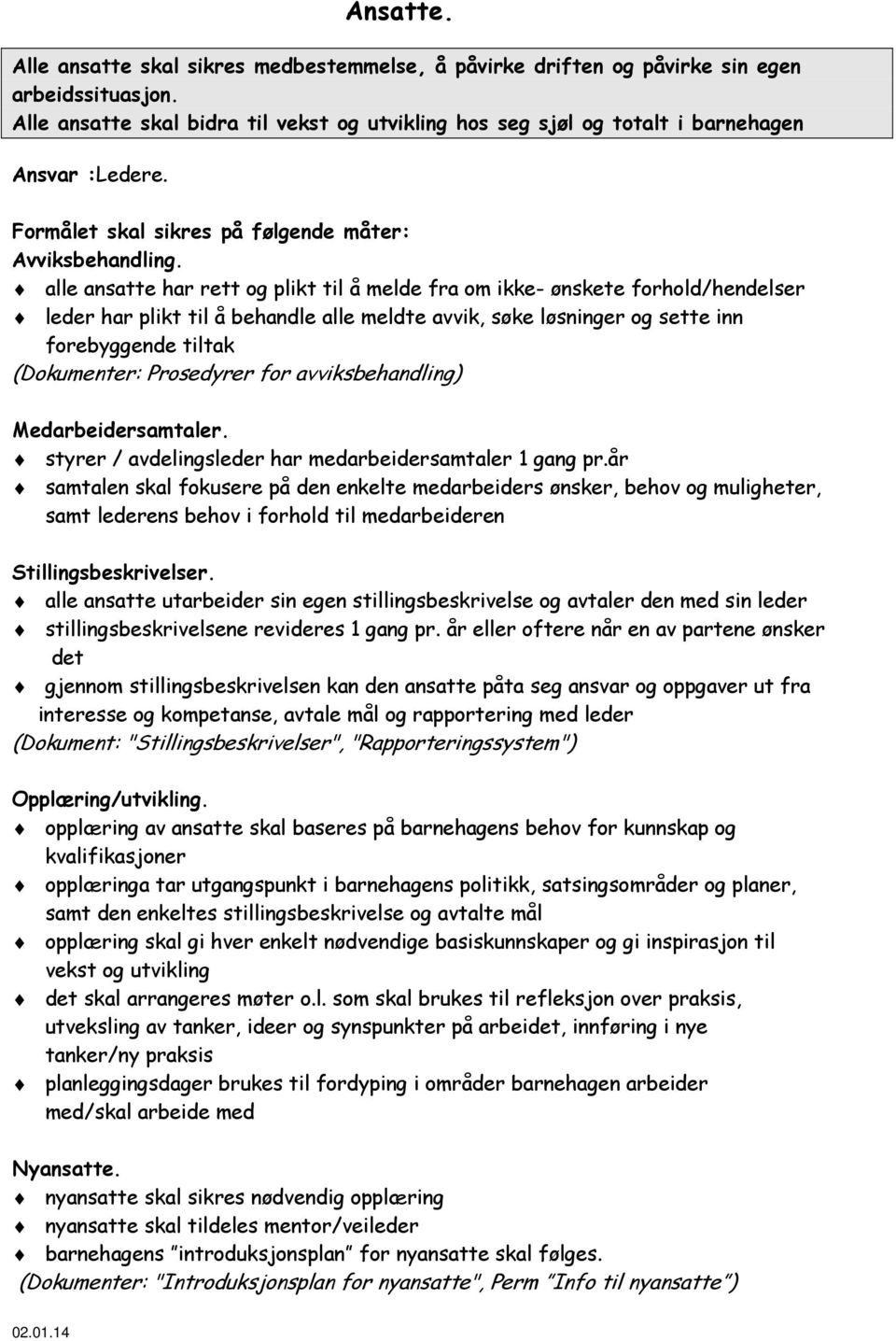 alle ansatte har rett og plikt til å melde fra om ikke- ønskete forhold/hendelser leder har plikt til å behandle alle meldte avvik, søke løsninger og sette inn forebyggende tiltak (Dokumenter: