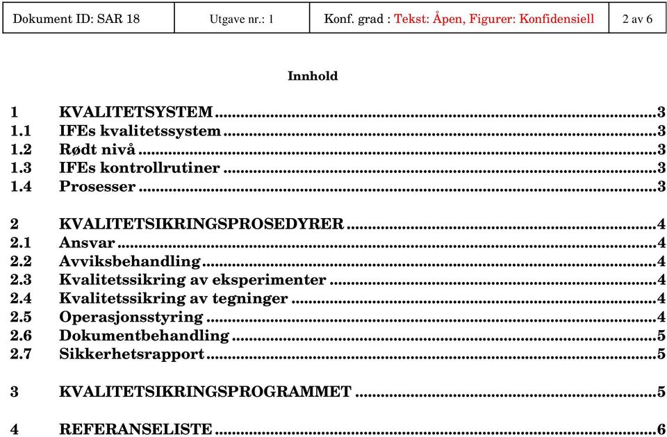 .. 4 2.1 Ansvar... 4 2.2 Avviksbehandling... 4 2.3 Kvalitetssikring av eksperimenter... 4 2.4 Kvalitetssikring av tegninger... 4 2.5 Operasjonsstyring.