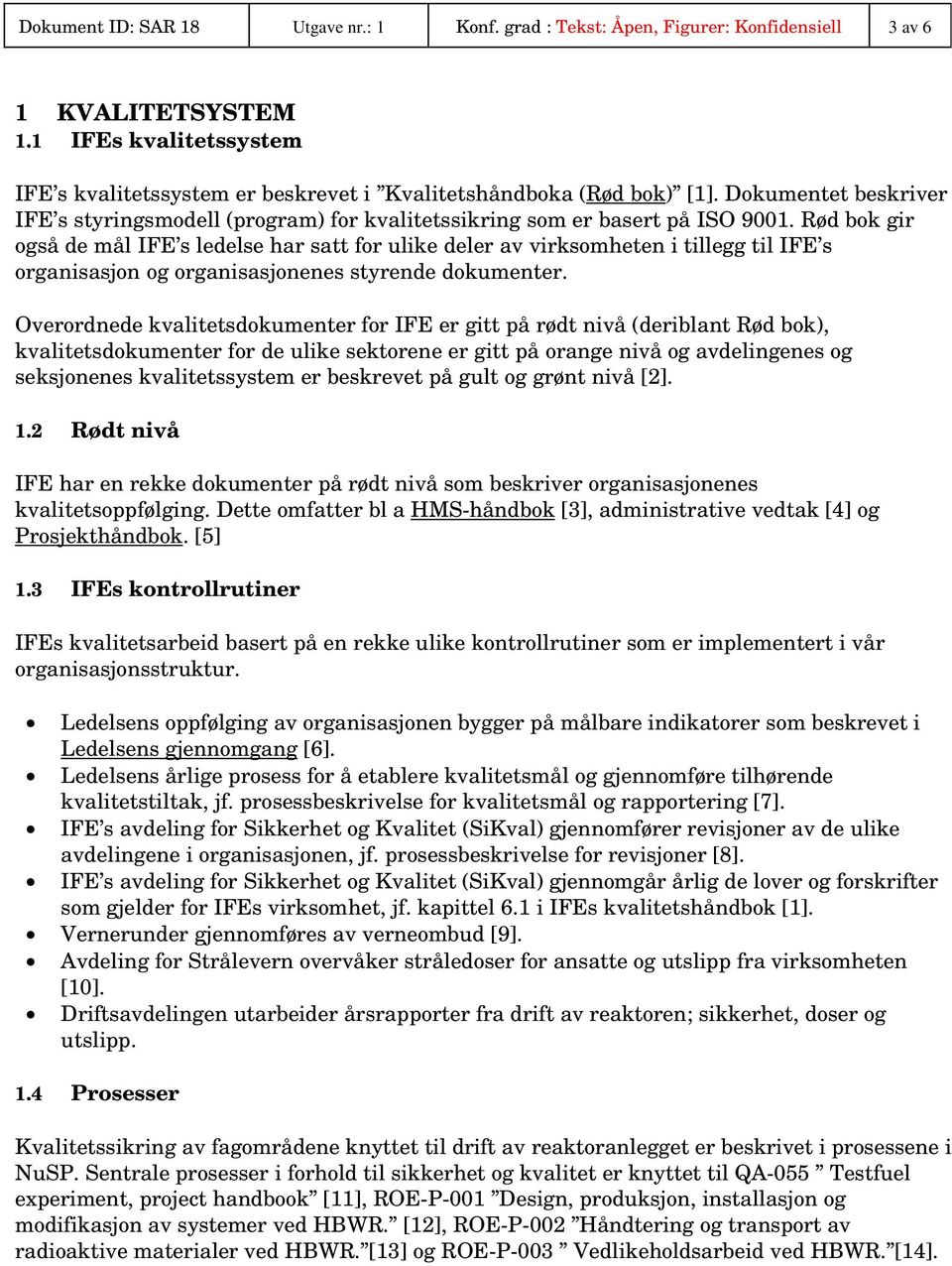 Rød bok gir også de mål IFE s ledelse har satt for ulike deler av virksomheten i tillegg til IFE s organisasjon og organisasjonenes styrende dokumenter.