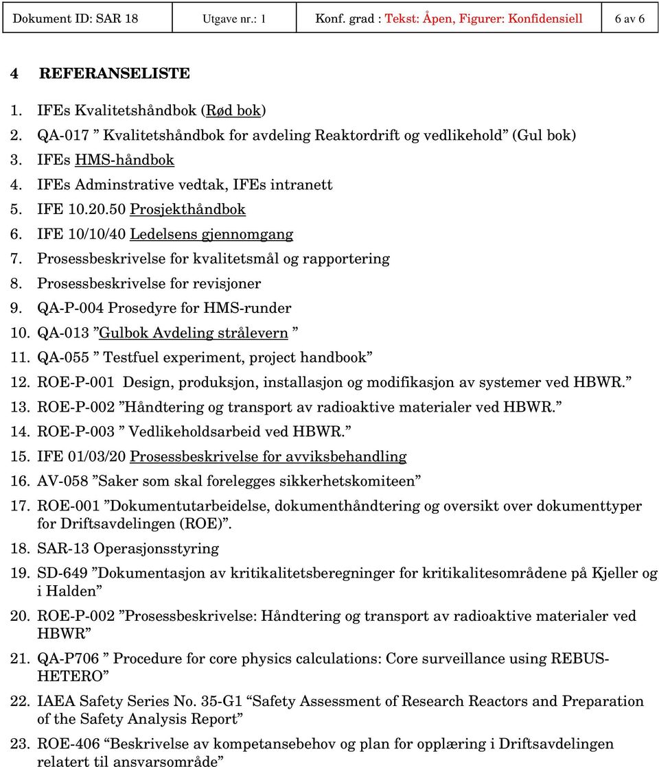 IFE 10/10/40 Ledelsens gjennomgang 7. Prosessbeskrivelse for kvalitetsmål og rapportering 8. Prosessbeskrivelse for revisjoner 9. QA-P-004 Prosedyre for HMS-runder 10.