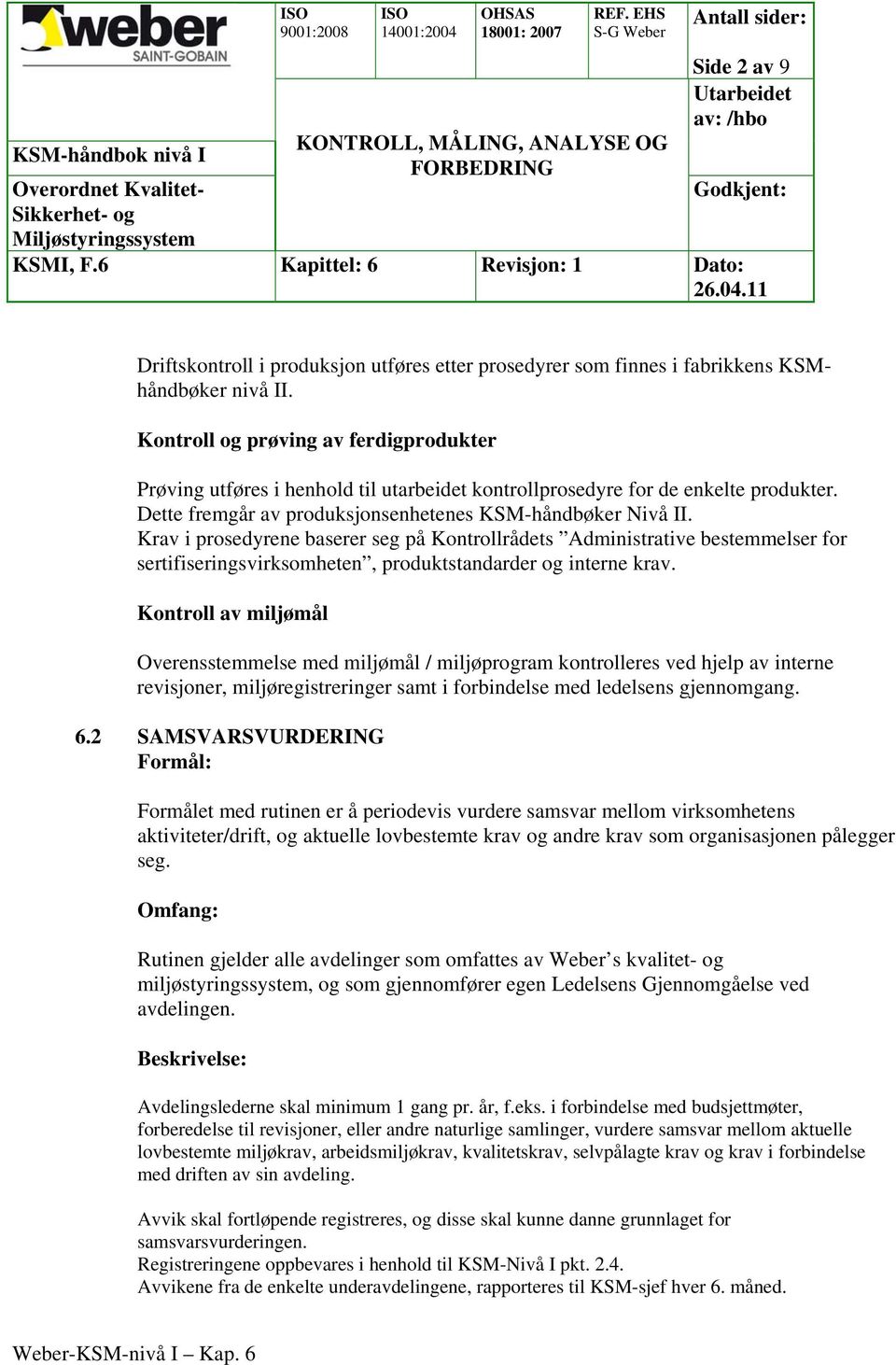 Krav i prosedyrene baserer seg på Kontrollrådets Administrative bestemmelser for sertifiseringsvirksomheten, produktstandarder og interne krav.