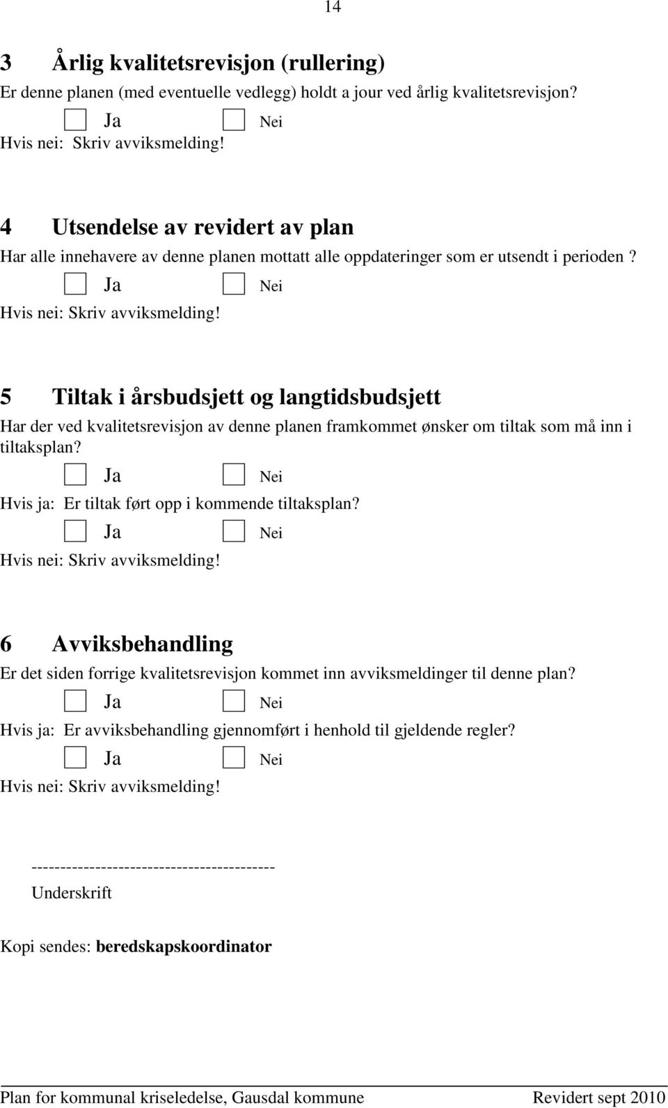 5 Tiltak i årsbudsjett og langtidsbudsjett Har der ved kvalitetsrevisjon av denne planen framkommet ønsker om tiltak som må inn i tiltaksplan? Hvis ja: Er tiltak ført opp i kommende tiltaksplan?