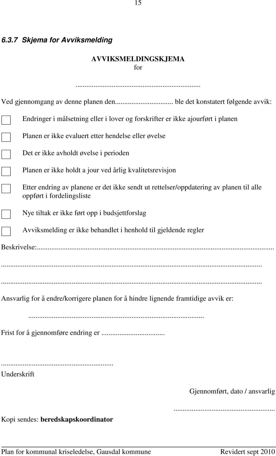 perioden Planen er ikke holdt a jour ved årlig kvalitetsrevisjon Etter endring av planene er det ikke sendt ut rettelser/oppdatering av planen til alle oppført i fordelingsliste Nye tiltak er ikke