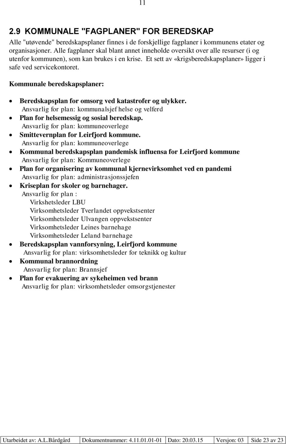 Kommunale beredskapsplaner: Beredskapsplan for omsorg ved katastrofer og ulykker. Ansvarlig for plan: kommunalsjef helse og velferd Plan for helsemessig og sosial beredskap.