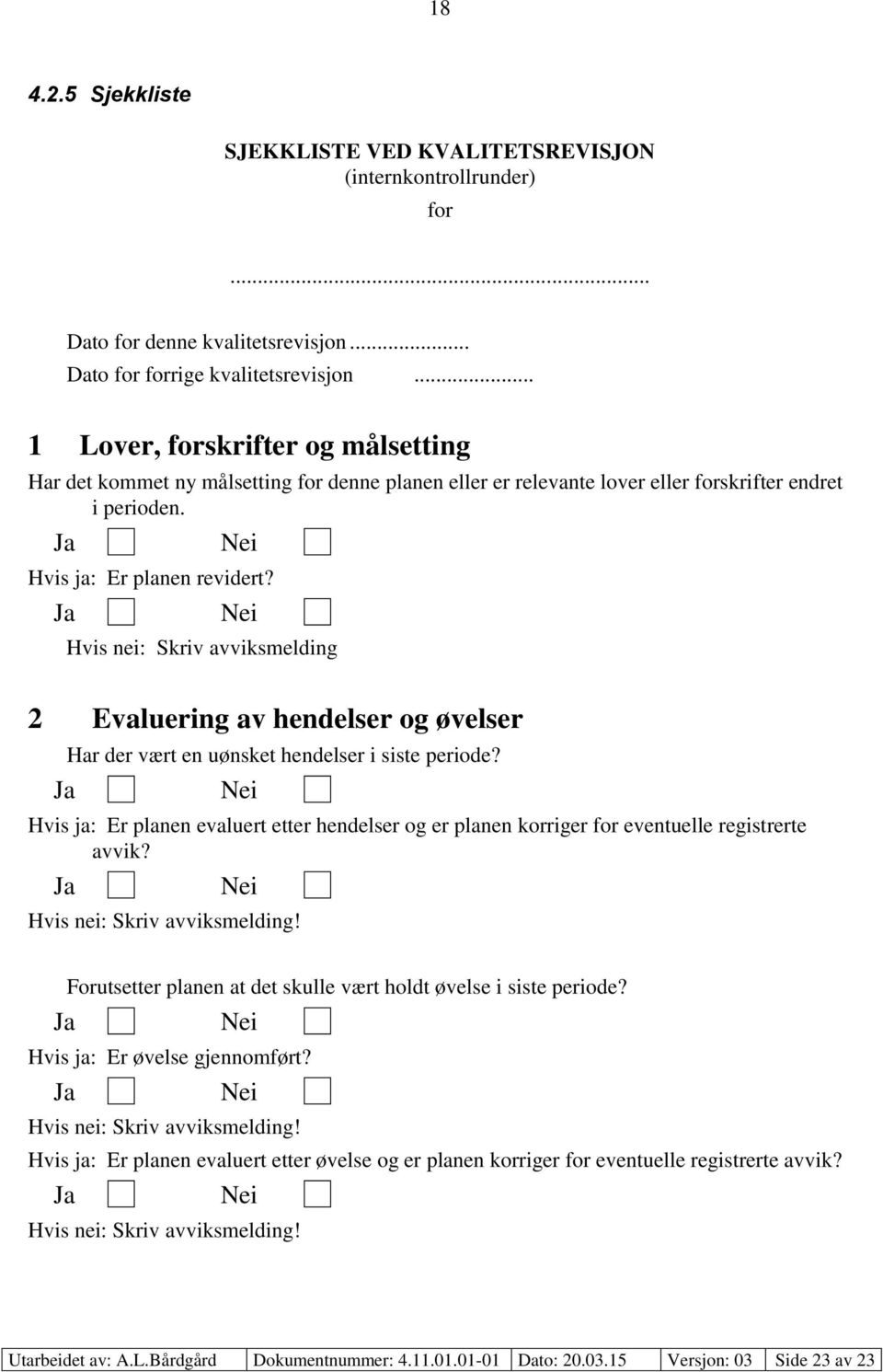 Hvis nei: Skriv avviksmelding 2 Evaluering av hendelser og øvelser Har der vært en uønsket hendelser i siste periode?