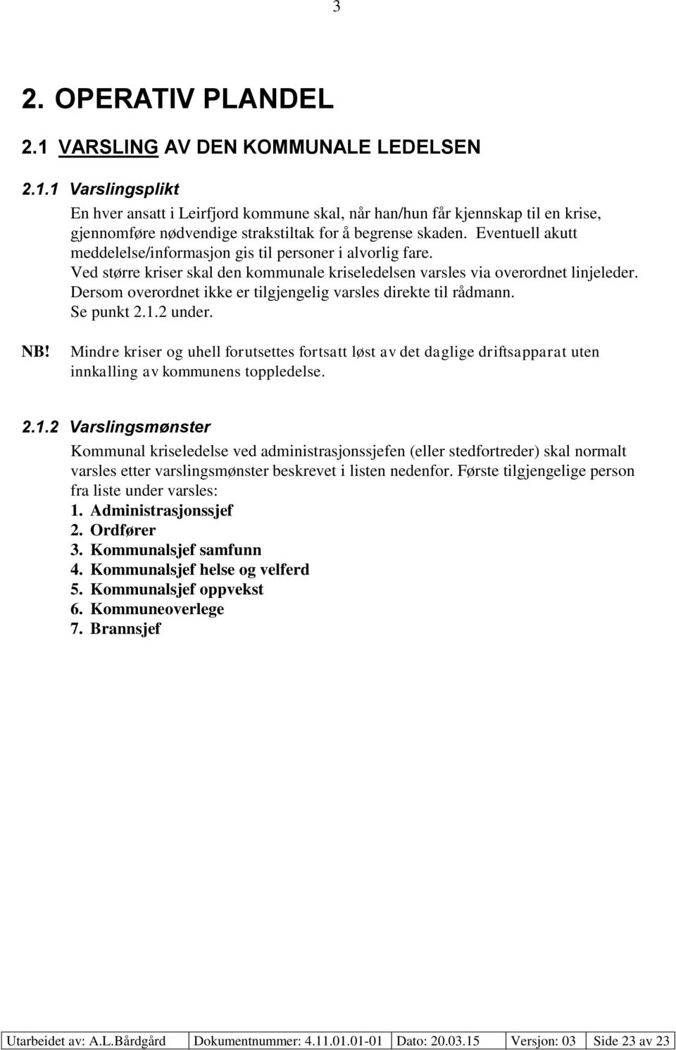 Dersom overordnet ikke er tilgjengelig varsles direkte til rådmann. Se punkt 2.1.2 under. NB!