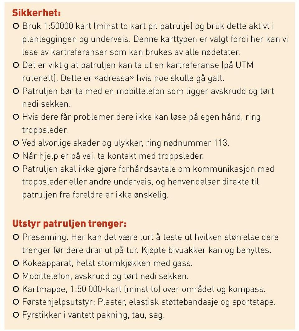 Dette er «adressa» hvis noe skulle gå galt. Patruljen bør ta med en mobiltelefon som ligger avskrudd og tørt nedi sekken. Hvis dere får problemer dere ikke kan løse på egen hånd, ring troppsleder.