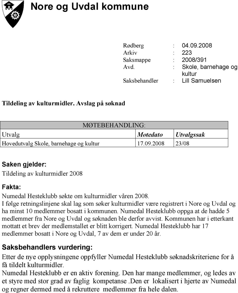 2008 23/08 Saken gjelder: Tildeling av kulturmidler 2008 Fakta: Numedal Hesteklubb søkte om kulturmidler våren 2008.