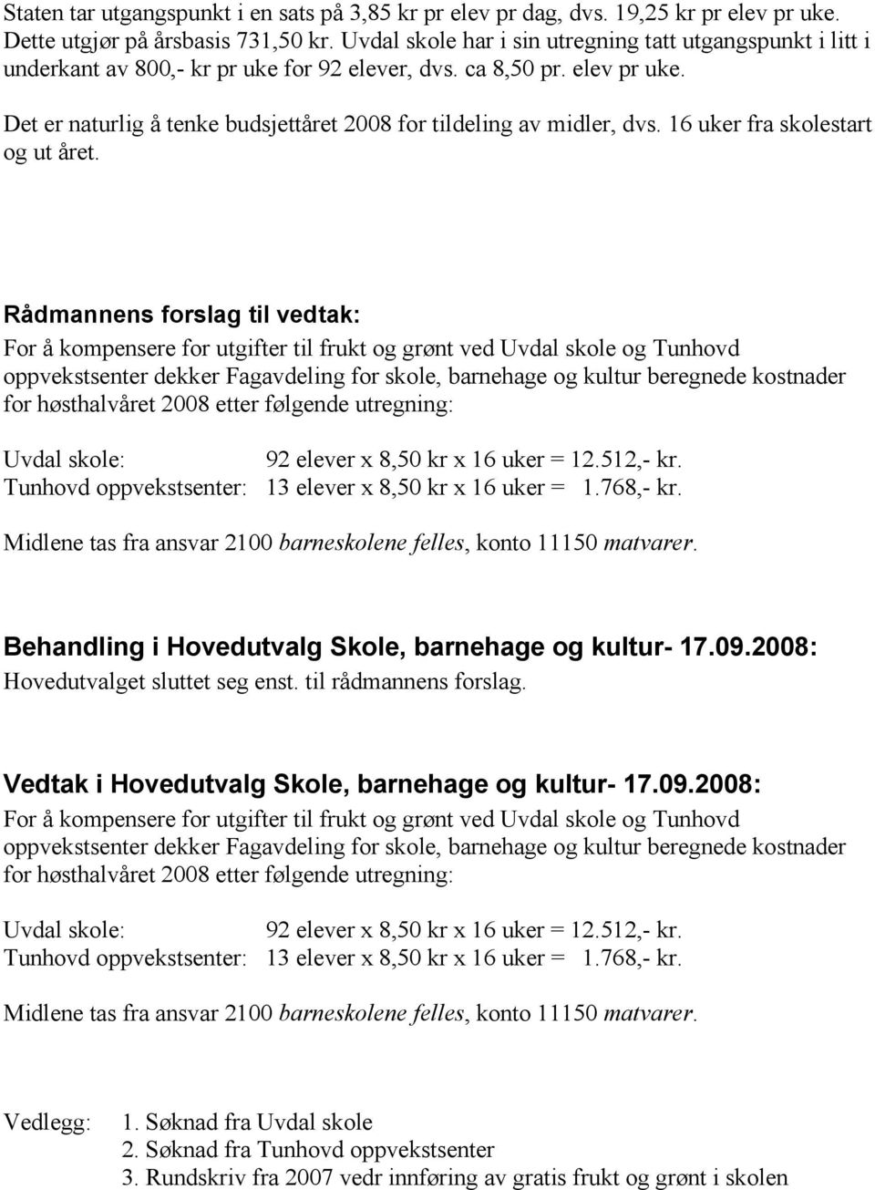 Det er naturlig å tenke budsjettåret 2008 for tildeling av midler, dvs. 16 uker fra skolestart og ut året.