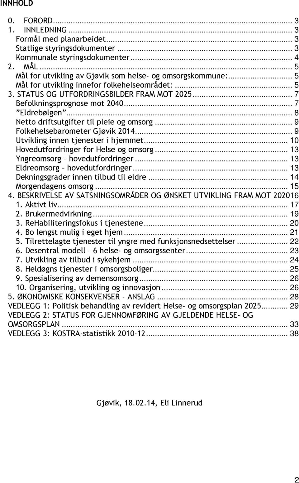 .. 7 Eldrebølgen... 8 Netto driftsutgifter til pleie og omsorg... 9 Folkehelsebarometer Gjøvik 2014... 9 Utvikling innen tjenester i hjemmet... 10 Hovedutfordringer for Helse og omsorg.