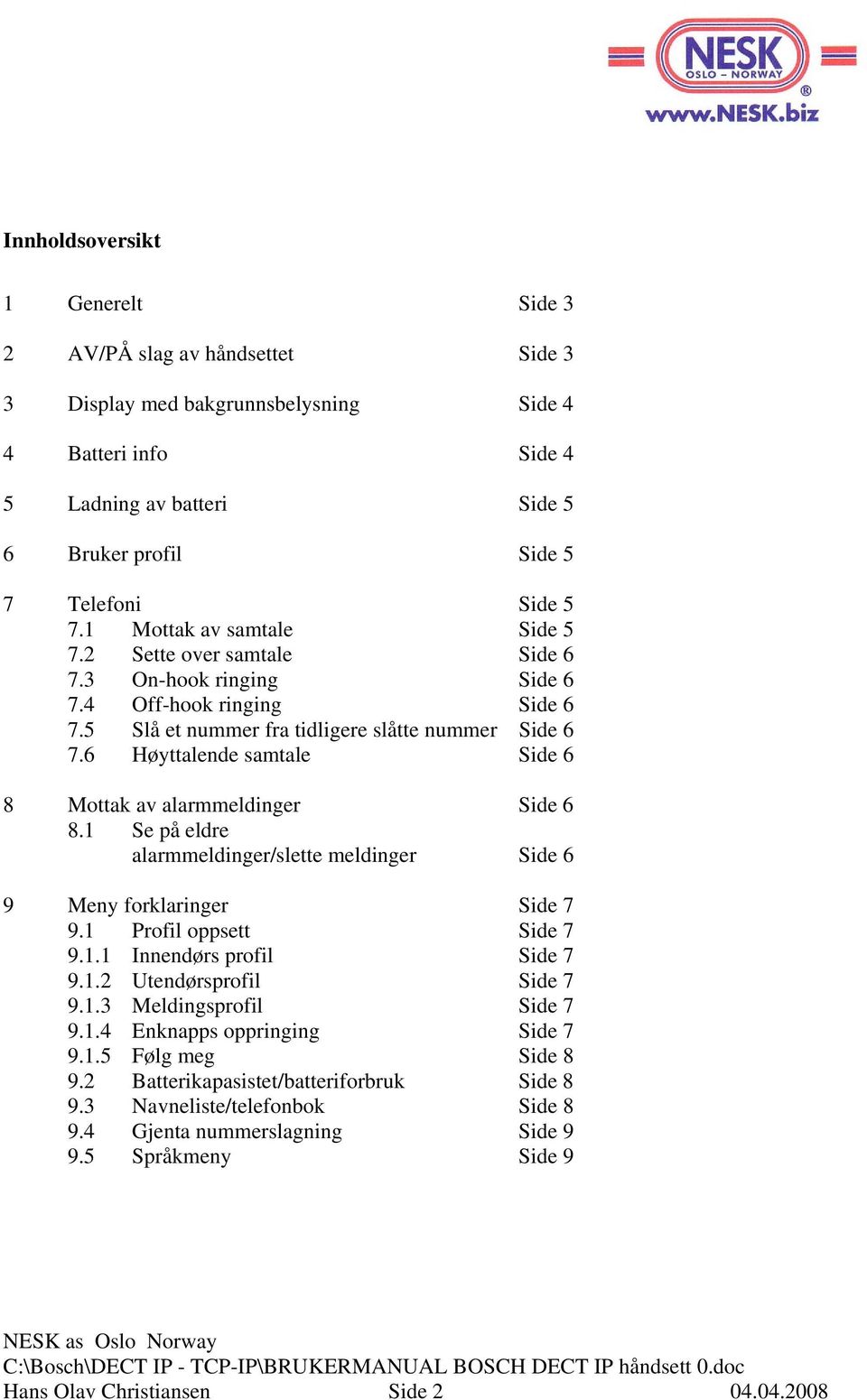 6 Høyttalende samtale Side 6 8 Mottak av alarmmeldinger Side 6 8.1 Se på eldre alarmmeldinger/slette meldinger Side 6 9 Meny forklaringer Side 7 9.1 Profil oppsett Side 7 9.1.1 Innendørs profil Side 7 9.