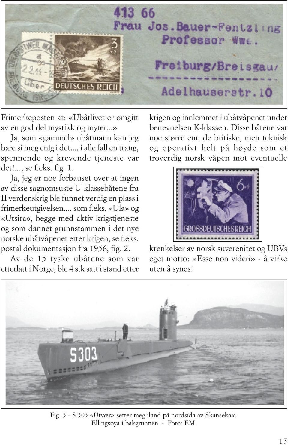 eks. postal dokumentasjon fra 1956, fig. 2. Av de 15 tyske ubåtene som var etterlatt i Norge, ble 4 stk satt i stand etter krigen og innlemmet i ubåtvåpenet under benevnelsen K-klassen.