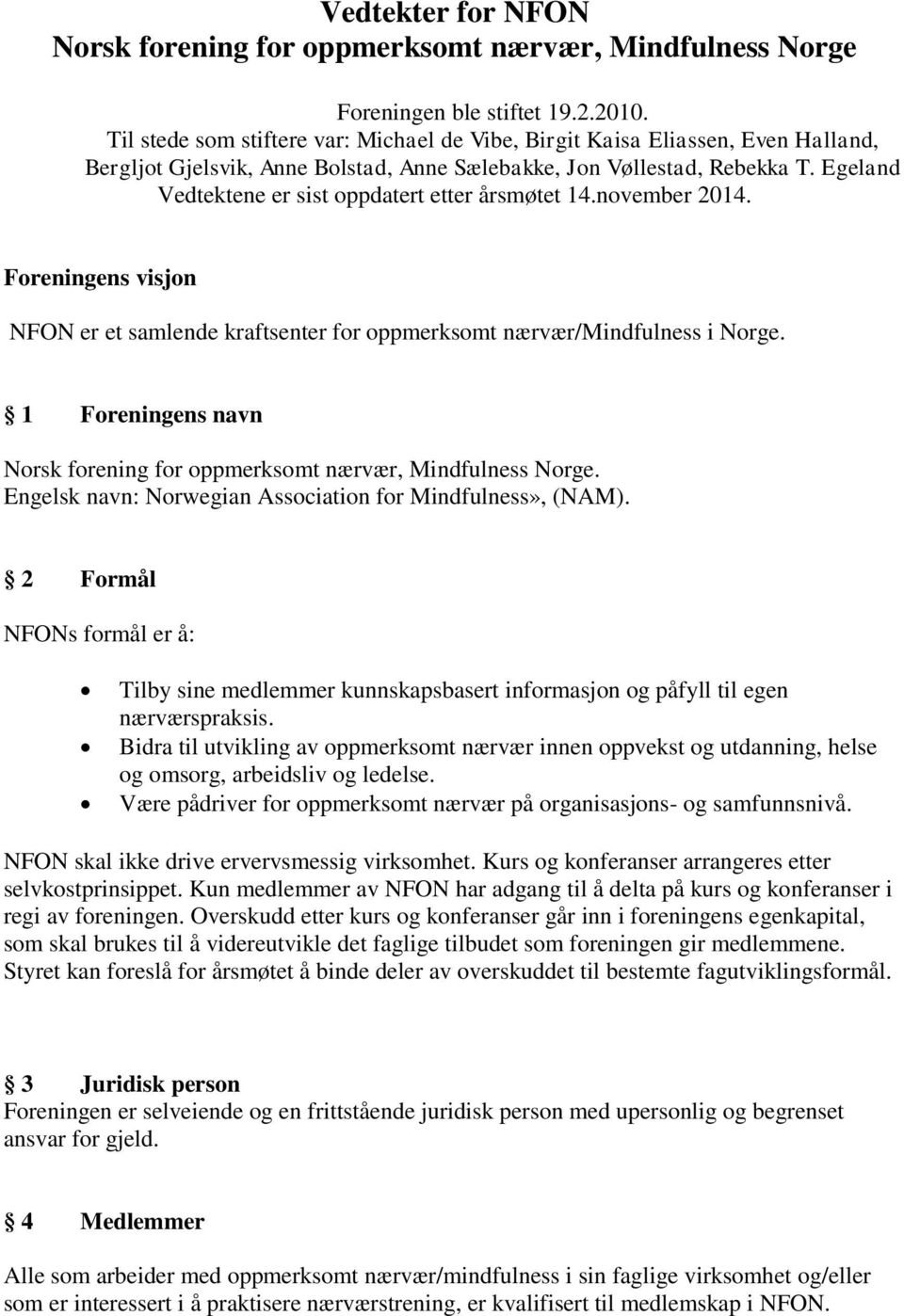 Egeland Vedtektene er sist oppdatert etter årsmøtet 14.november 2014. Foreningens visjon NFON er et samlende kraftsenter for oppmerksomt nærvær/mindfulness i Norge.