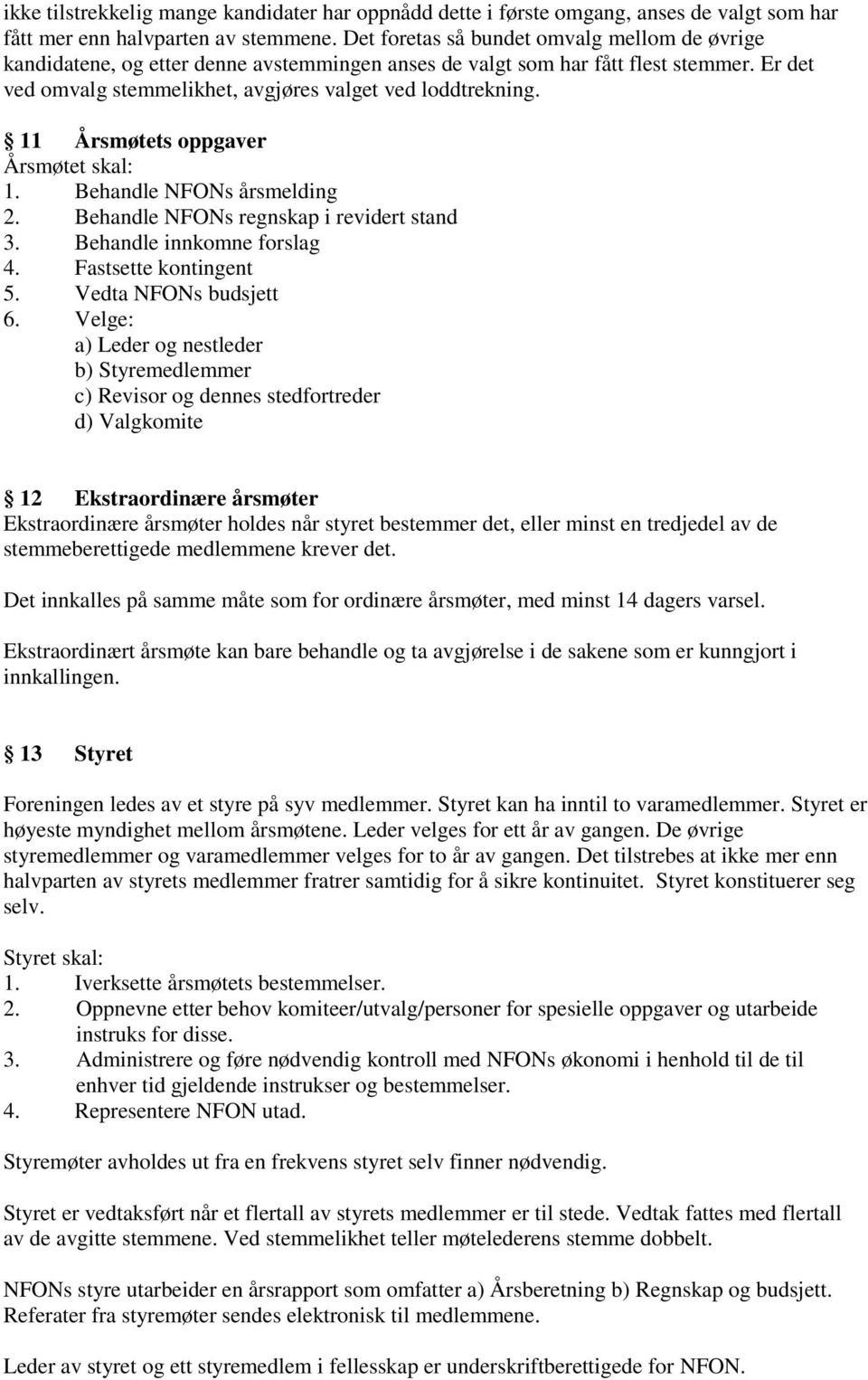 11 Årsmøtets oppgaver Årsmøtet skal: 1. Behandle NFONs årsmelding 2. Behandle NFONs regnskap i revidert stand 3. Behandle innkomne forslag 4. Fastsette kontingent 5. Vedta NFONs budsjett 6.