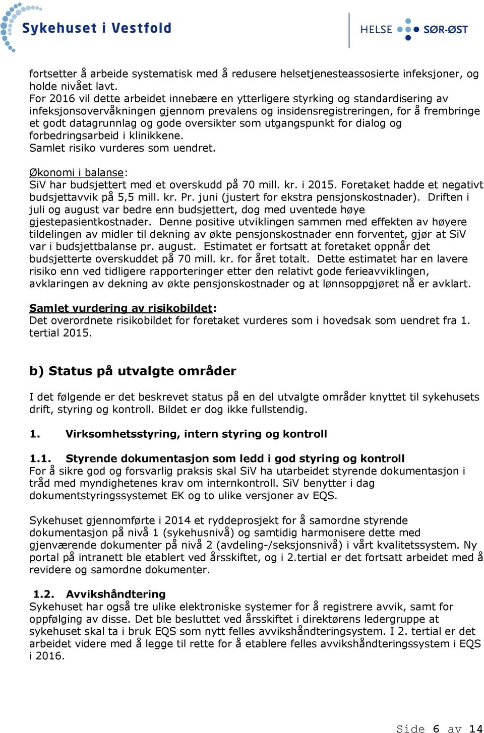 oversikter som utgangspunkt for dialog og forbedringsarbeid i klinikkene. Samlet risiko vurderes som uendret. Økonomi i balanse: SiV har budsjettert med et overskudd på 70 mill. kr. i 2015.