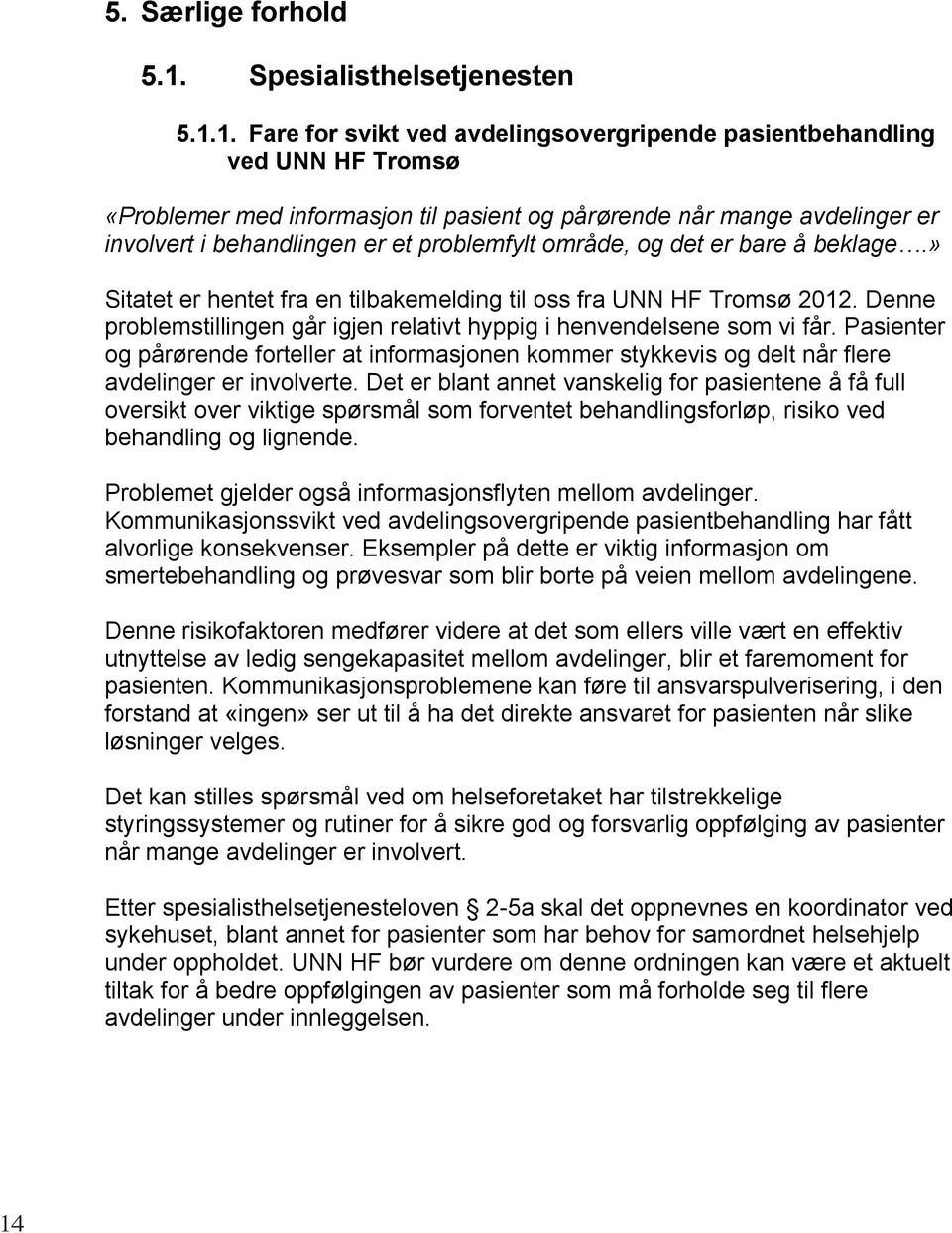 1. Fare for svikt ved avdelingsovergripende pasientbehandling ved UNN HF Tromsø «Problemer med informasjon til pasient og pårørende når mange avdelinger er involvert i behandlingen er et problemfylt