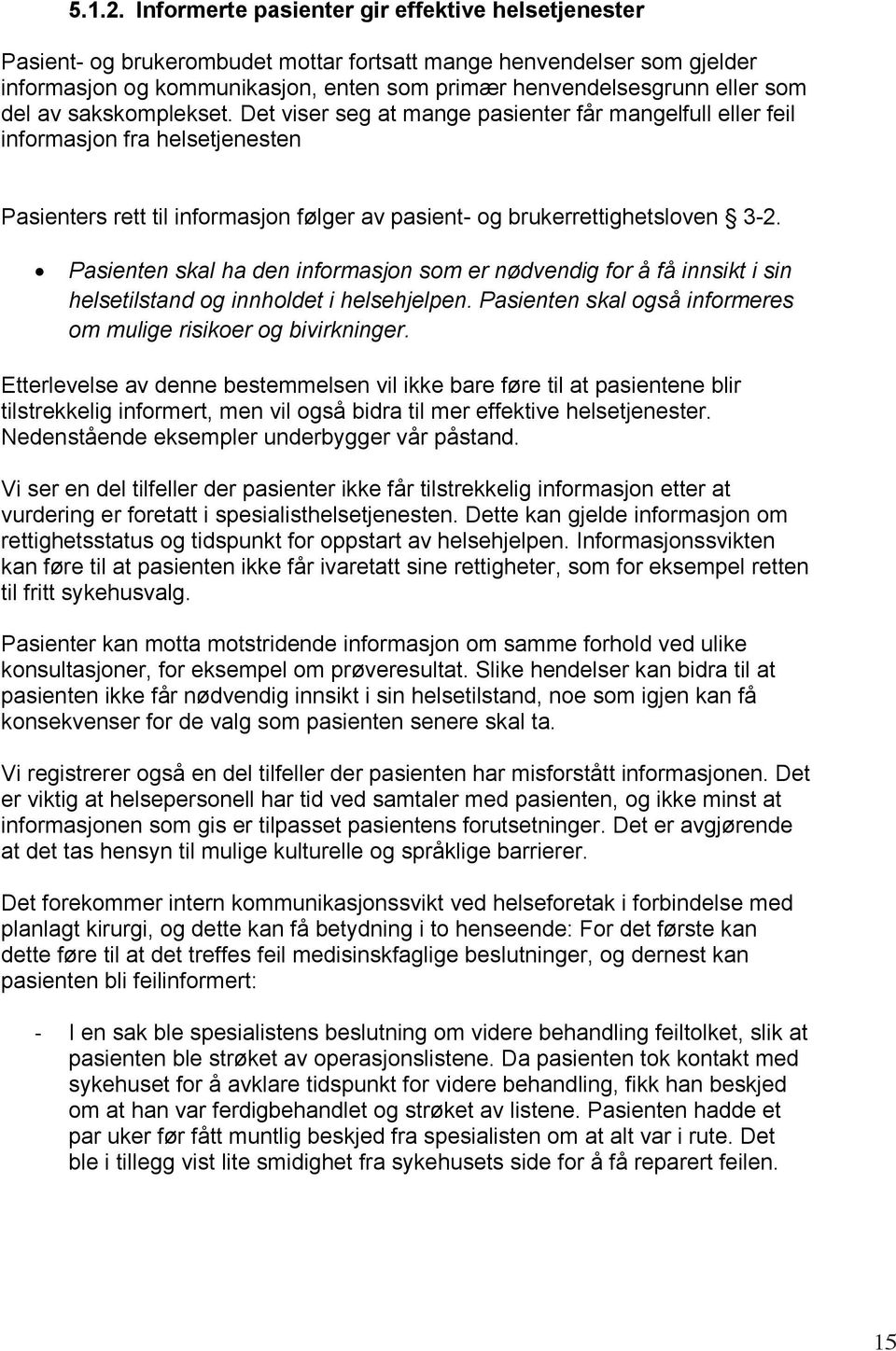 del av sakskomplekset. Det viser seg at mange pasienter får mangelfull eller feil informasjon fra helsetjenesten Pasienters rett til informasjon følger av pasient- og brukerrettighetsloven 3-2.