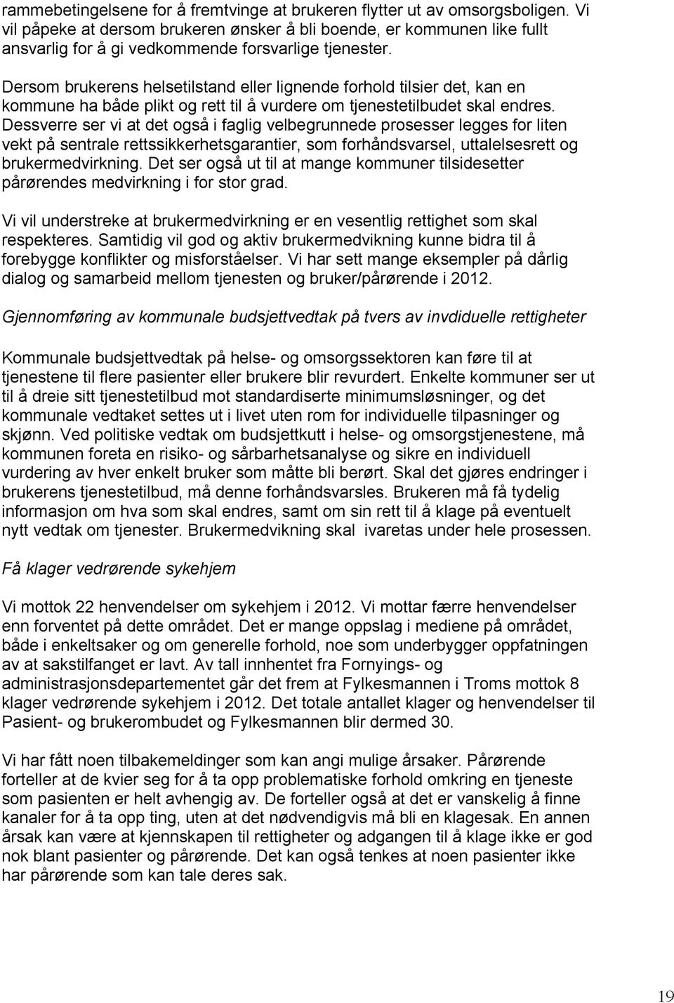 Dersom brukerens helsetilstand eller lignende forhold tilsier det, kan en kommune ha både plikt og rett til å vurdere om tjenestetilbudet skal endres.