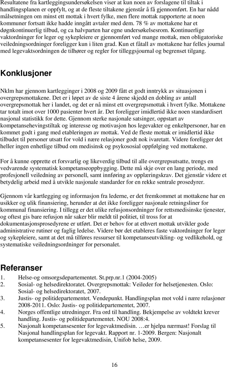 78 % av mottakene har et døgnkontinuerlig tilbud, og ca halvparten har egne undersøkelsesrom.