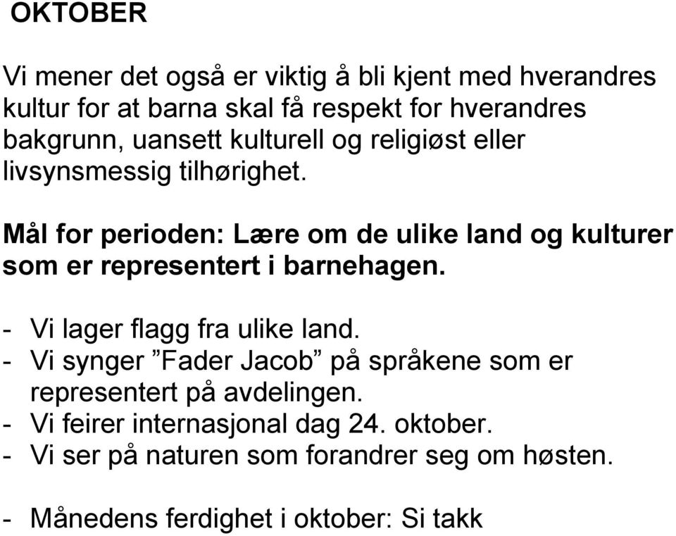 Mål for perioden: Lære om de ulike land og kulturer som er representert i barnehagen. - Vi lager flagg fra ulike land.