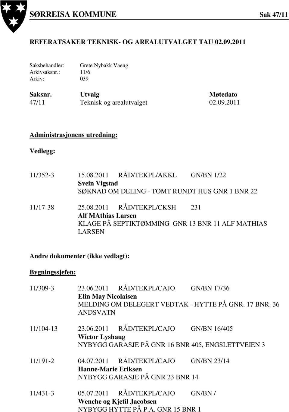 2011 RÅD/TEKPL/AKKL GN/BN 1/22 Svein Vigstad SØKNAD OM DELING - TOMT RUNDT HUS GNR 1 BNR 22 11/17-38 25.08.