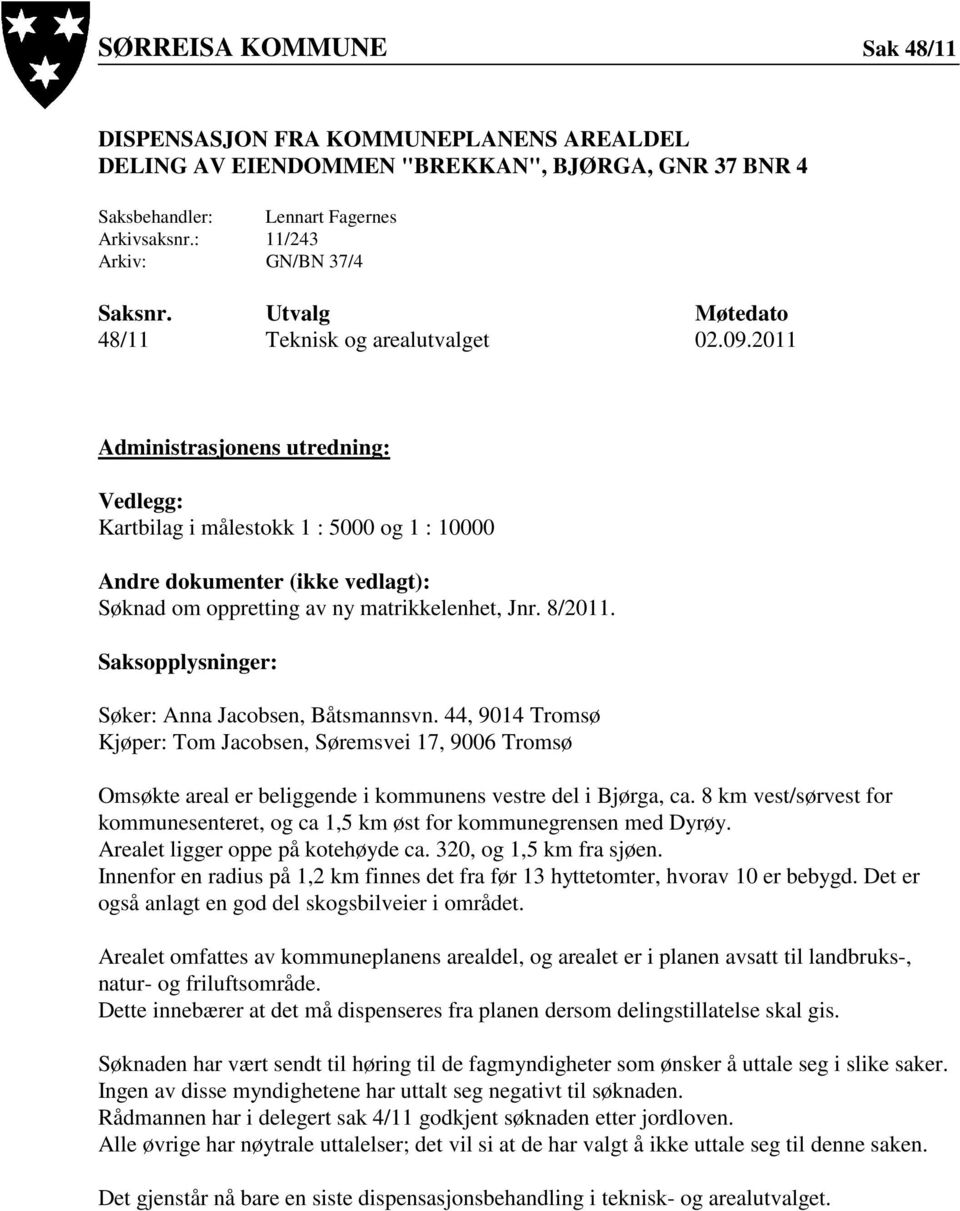 2011 Administrasjonens utredning: Vedlegg: Kartbilag i målestokk 1 : 5000 og 1 : 10000 Andre dokumenter (ikke vedlagt): Søknad om oppretting av ny matrikkelenhet, Jnr. 8/2011.