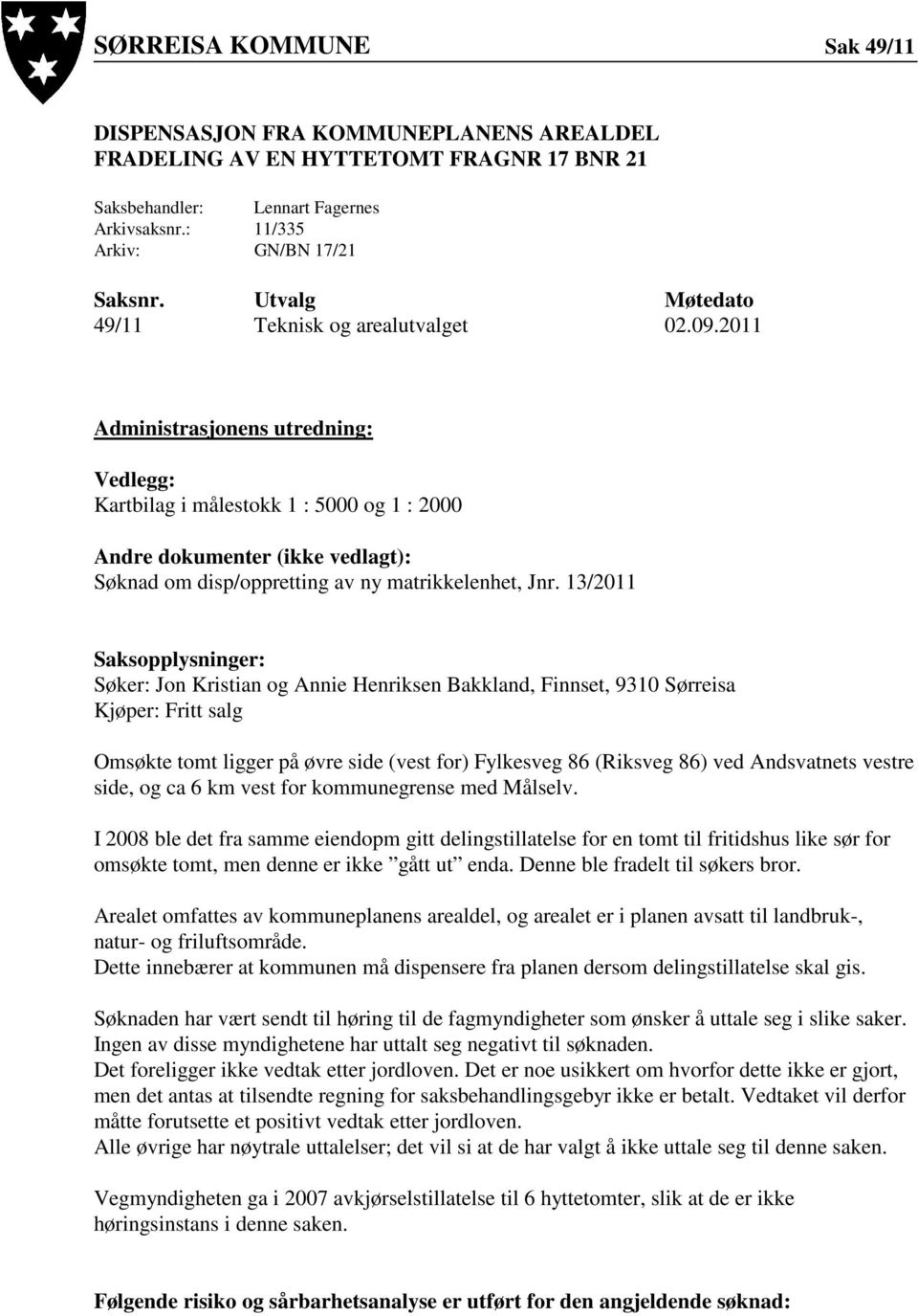 2011 Administrasjonens utredning: Vedlegg: Kartbilag i målestokk 1 : 5000 og 1 : 2000 Andre dokumenter (ikke vedlagt): Søknad om disp/oppretting av ny matrikkelenhet, Jnr.