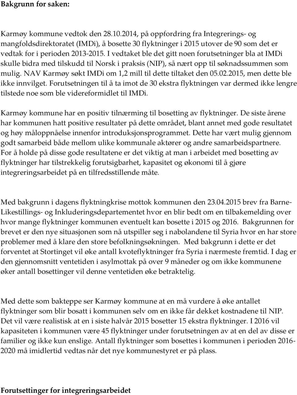 I vedtaket ble det gitt noen forutsetninger bla at IMDi skulle bidra med tilskudd til Norsk i praksis (NIP), så nært opp til søknadssummen som mulig.