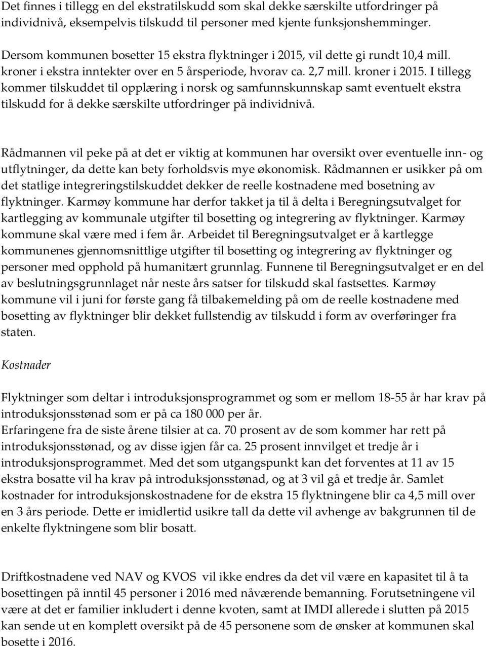 I tillegg kommer tilskuddet til opplæring i norsk og samfunnskunnskap samt eventuelt ekstra tilskudd for å dekke særskilte utfordringer på individnivå.