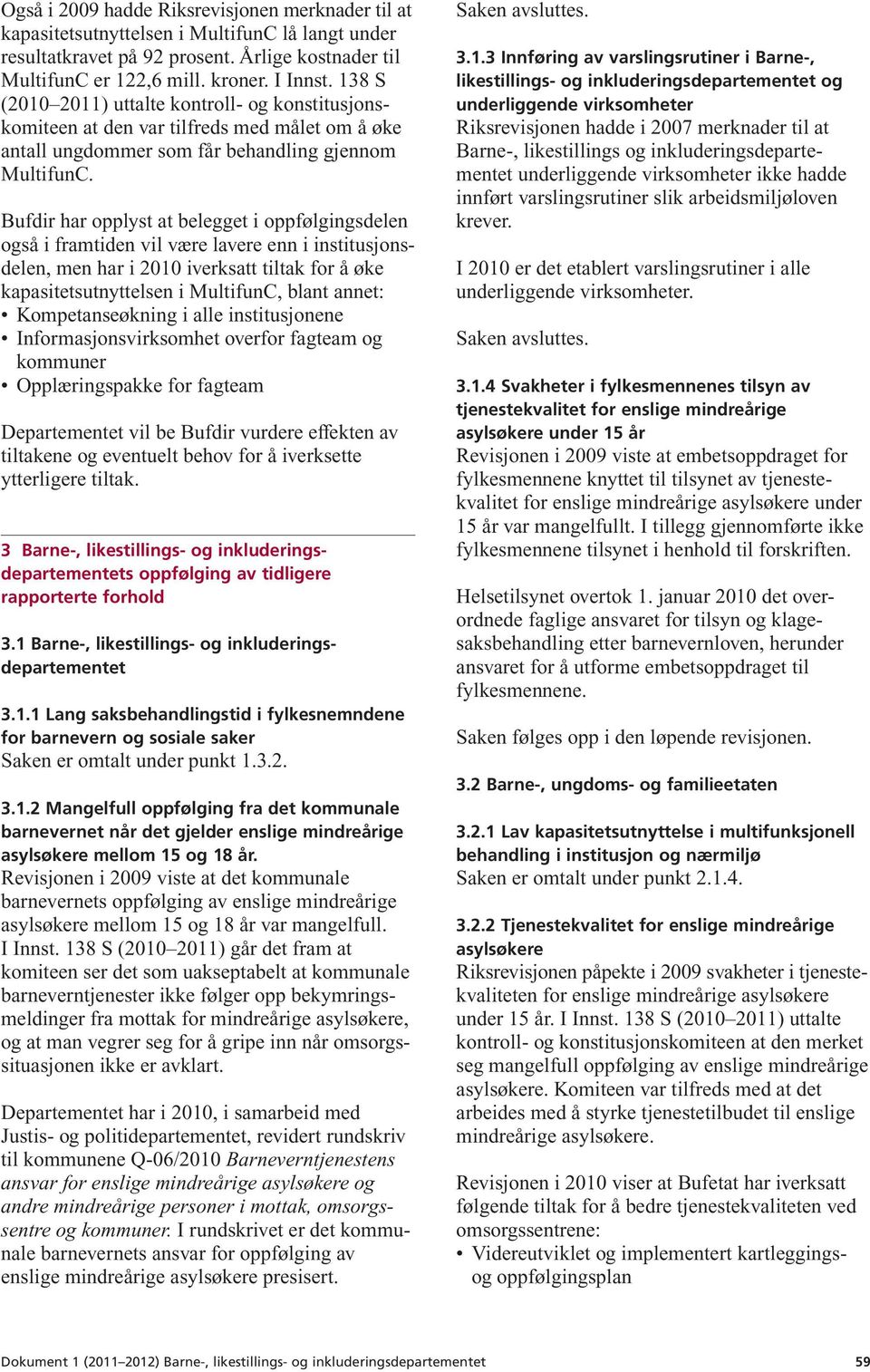 Bufdir har opplyst at belegget i oppfølgingsdelen også i framtiden vil være lavere enn i institusjonsdelen, men har i 2010 iverksatt tiltak for å øke kapasitetsutnyttelsen i MultifunC, blant annet: