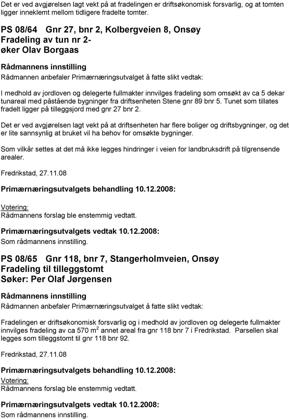 påstående bygninger fra driftsenheten Stene gnr 89 bnr 5. Tunet som tillates fradelt ligger på tilleggsjord med gnr 27 bnr 2.