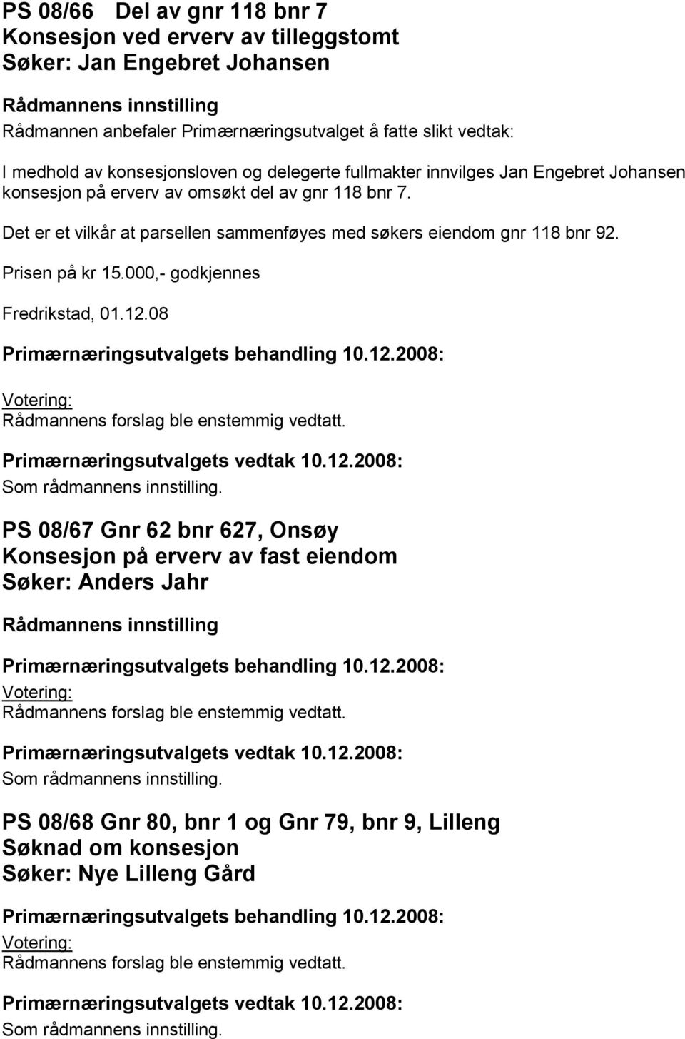 Det er et vilkår at parsellen sammenføyes med søkers eiendom gnr 118 bnr 92. Prisen på kr 15.000,- godkjennes Fredrikstad, 01.12.
