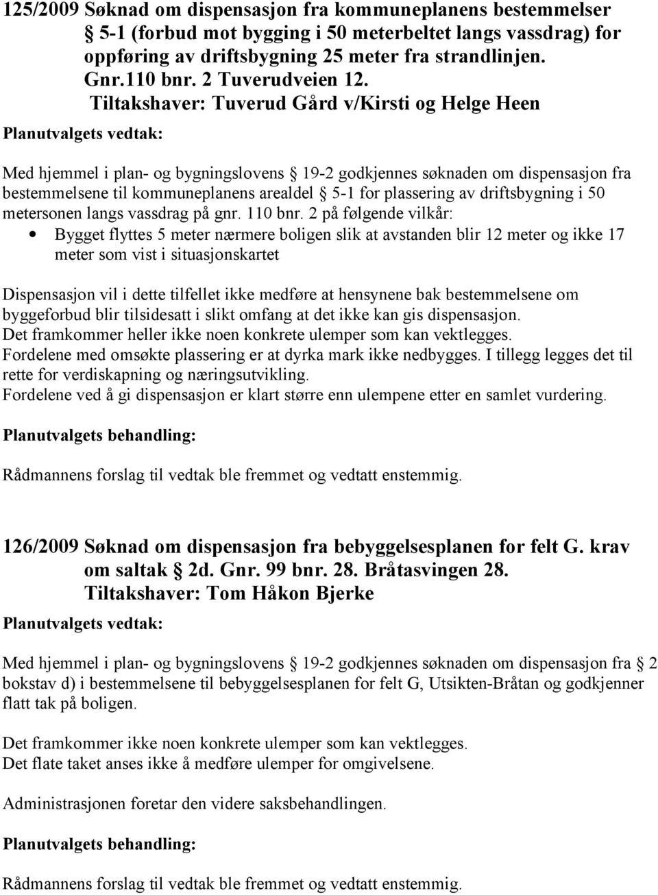 Tiltakshaver: Tuverud Gård v/kirsti og Helge Heen Med hjemmel i plan- og bygningslovens 19-2 godkjennes søknaden om dispensasjon fra bestemmelsene til kommuneplanens arealdel 5-1 for plassering av