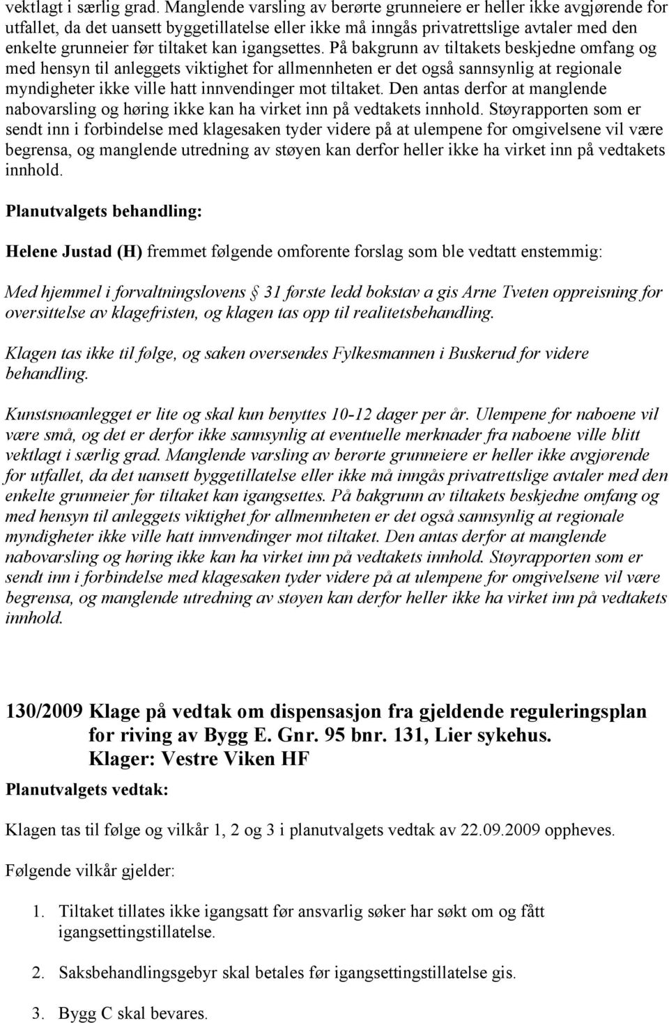 igangsettes. På bakgrunn av tiltakets beskjedne omfang og med hensyn til anleggets viktighet for allmennheten er det også sannsynlig at regionale myndigheter ikke ville hatt innvendinger mot tiltaket.