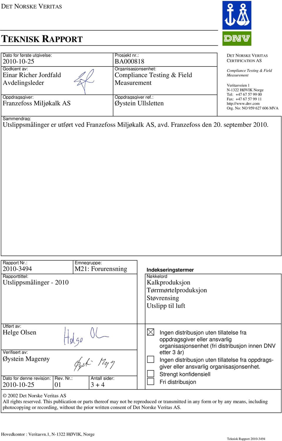: Øystein Ullsletten DET NORSKE VERITAS CERTIFICATION AS Compliance Testing & Field Measurement Veritasveien 1 N-1322 HØVIK Norge Tel: +47 67 57 99 00 Fax: +47 67 57 99 11 http://www.dnv.com Org.