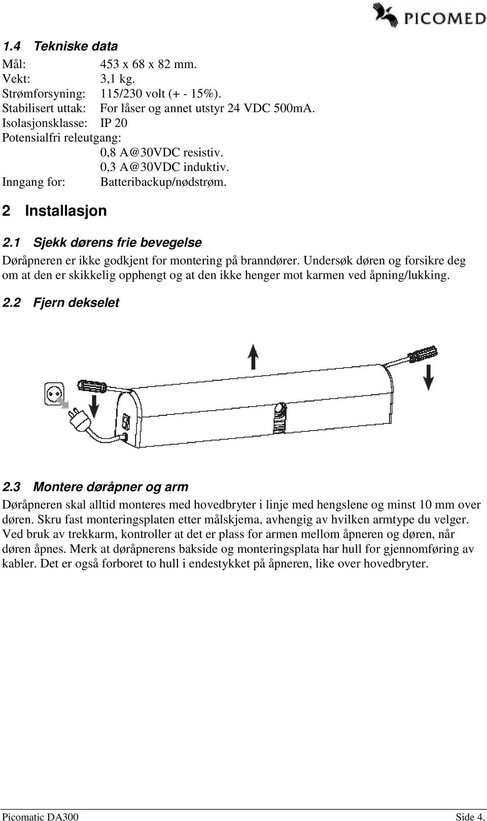 1 Sjekk dørens frie bevegelse Døråpneren er ikke godkjent for montering på branndører.