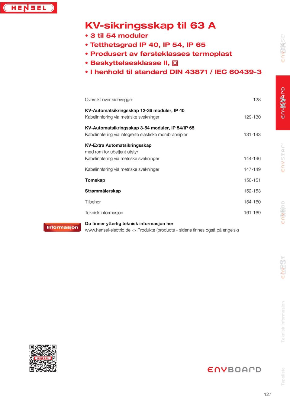 elastiske membrannipler 131-143 -Extra Automatsikringsskap med rom for ubetjent utstyr Kabelinnføring via metriske svekninger 144-1 Kabelinnføring via metriske svekninger 147-149 Tomskap 1-151