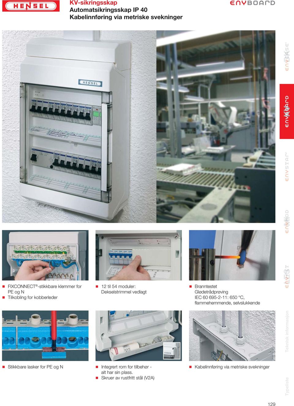 Glødetrådprøving IEC 60 695-2-11: 6 C, flammehemmende, selvslukkende Stikkbare lasker for og N