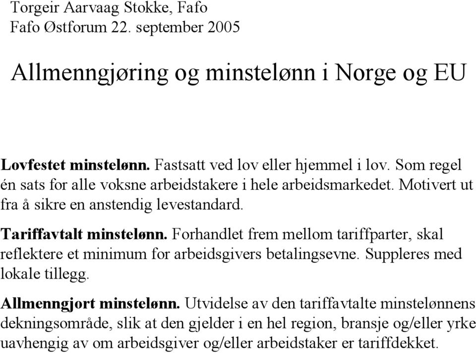 Tariffavtalt minstelønn. Forhandlet frem mellom tariffparter, skal reflektere et minimum for arbeidsgivers betalingsevne. Suppleres med lokale tillegg.