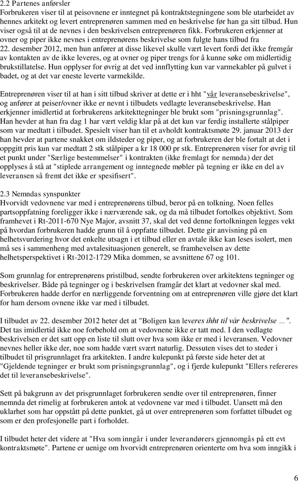 desember 2012, men hun anfører at disse likevel skulle vært levert fordi det ikke fremgår av kontakten av de ikke leveres, og at ovner og piper trengs for å kunne søke om midlertidig brukstillatelse.