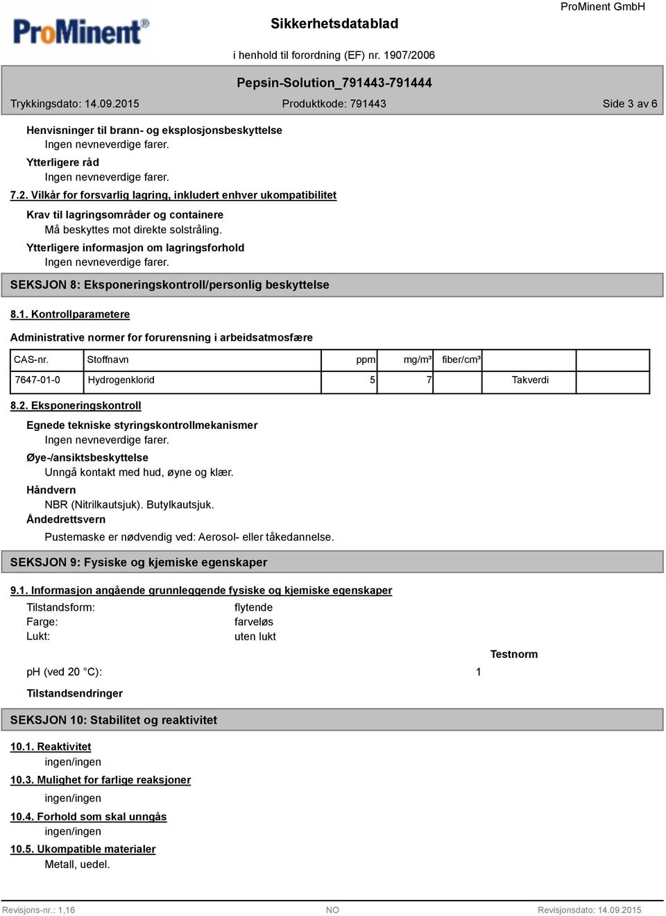 Ytterligere informasjon om lagringsforhold SEKSJON 8: Eksponeringskontroll/personlig beskyttelse 8.1. Kontrollparametere Administrative normer for forurensning i arbeidsatmosfære CAS-nr.