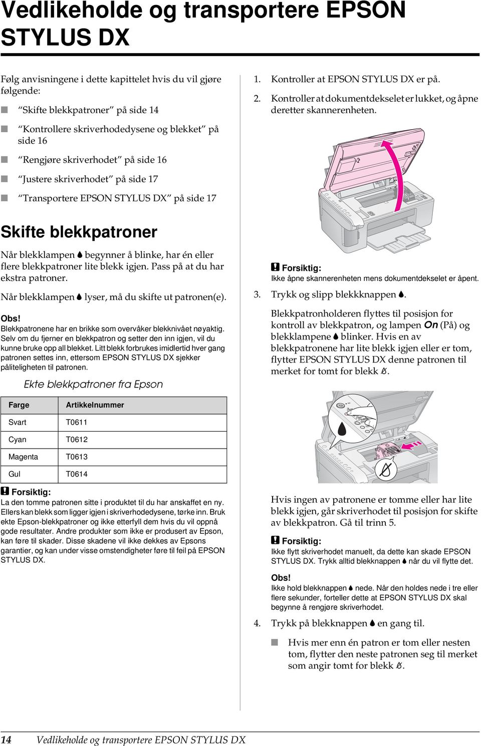 Kontrollere skriverhodedysene og blekket på side 16 Rengjøre skriverhodet på side 16 Justere skriverhodet på side 17 Transportere EPSON STYLUS DX på side 17 Skifte blekkpatroner Når blekklampen B