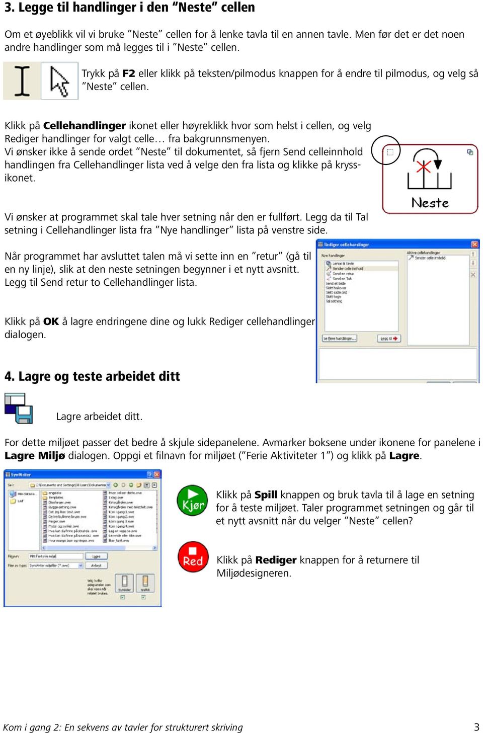 Klikk på Cellehandlinger ikonet eller høyreklikk hvor som helst i cellen, og velg Rediger handlinger for valgt celle fra bakgrunnsmenyen.