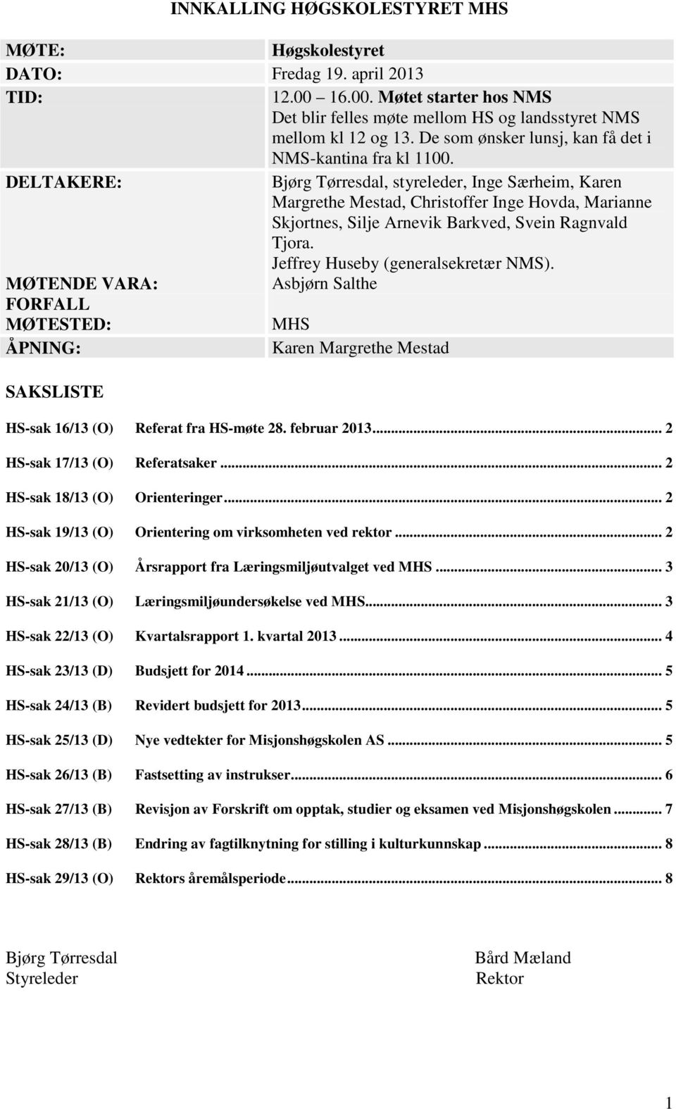 DELTAKERE: Bjørg Tørresdal, styreleder, Inge Særheim, Karen Margrethe Mestad, Christoffer Inge Hovda, Marianne Skjortnes, Silje Arnevik Barkved, Svein Ragnvald Tjora.