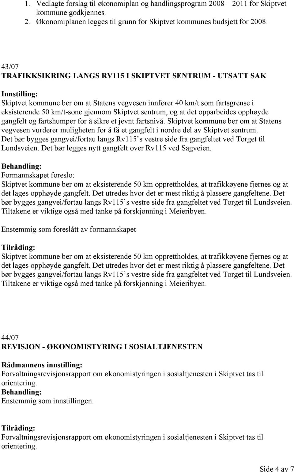 sentrum, og at det opparbeides opphøyde gangfelt og fartshumper for å sikre et jevnt fartsnivå.