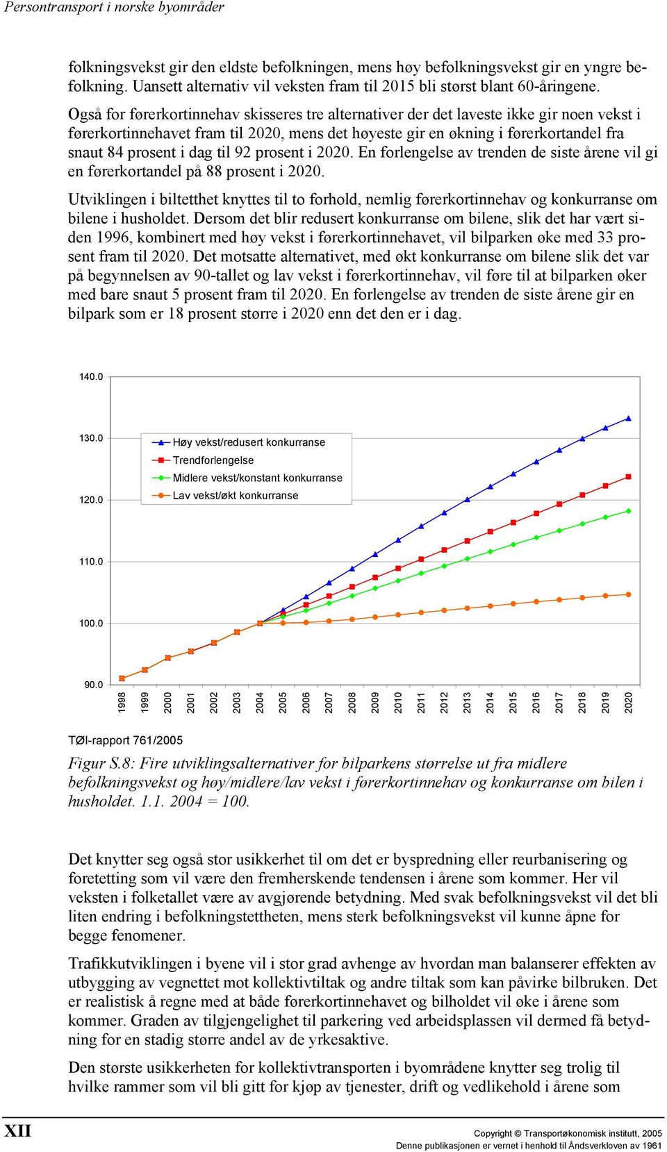 til 92 prosent i 2020. En forlengelse av trenden de siste årene vil gi en førerkortandel på 88 prosent i 2020.